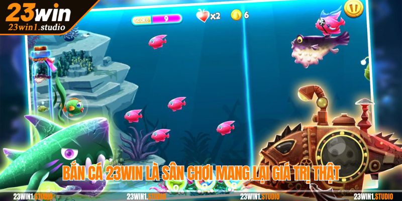 Bắn cá 23Win là sân chơi mang lại giá trị thật