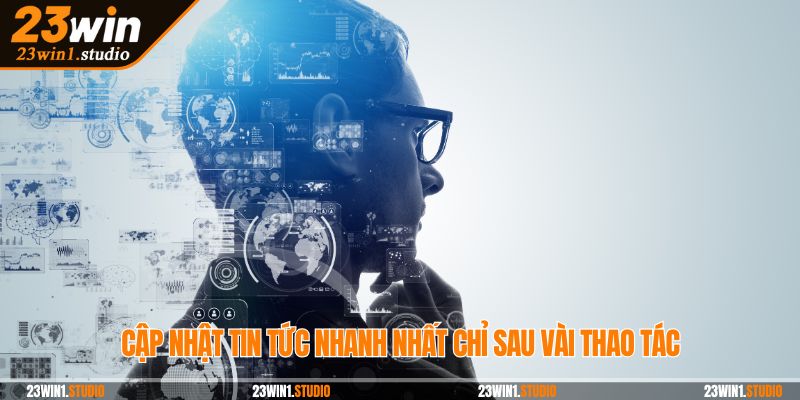 Cập nhật tin tức nhanh nhất chỉ sau vài thao tác