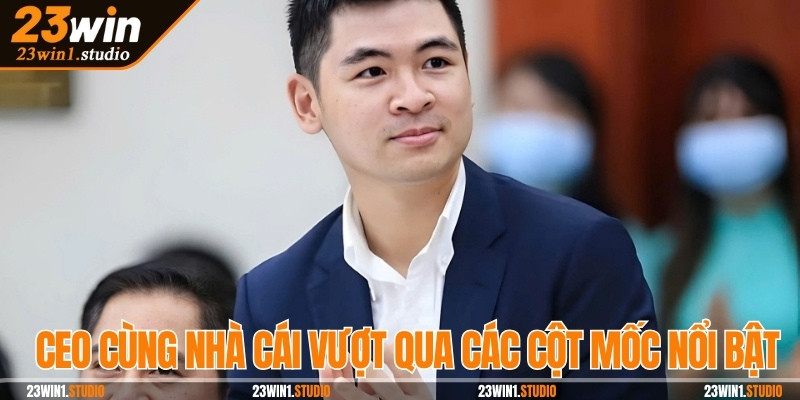 CEO cùng nhà cái vượt qua các cột mốc thành công nổi bật