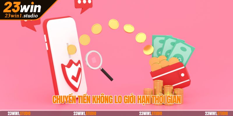 Chuyển tiền không lo giới hạn thời gian