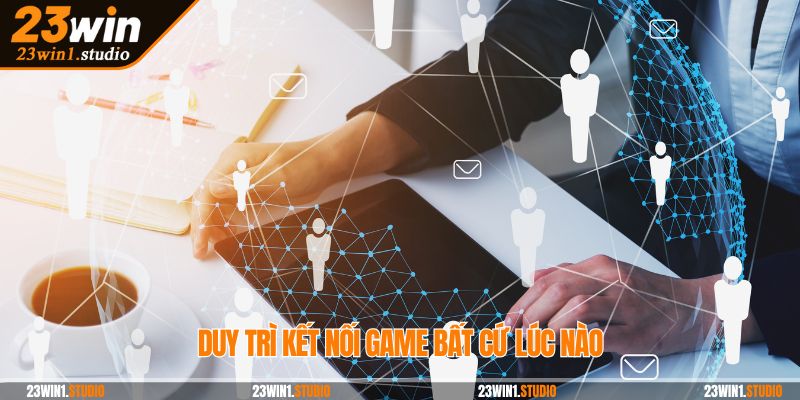 Duy trì kết nối game bất cứ lúc nào