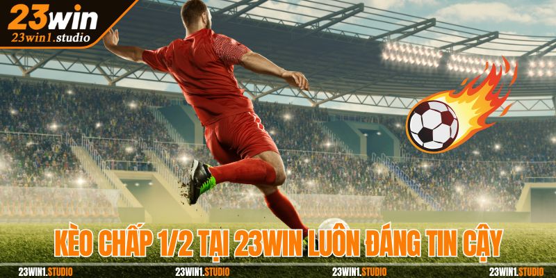 Kèo chấp 1/2 tại 23win luôn đáng tin cậy