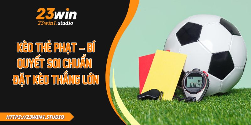 Kèo Thẻ Phạt – Bí Quyết Soi Chuẩn & Đặt Kèo Thắng Lớn