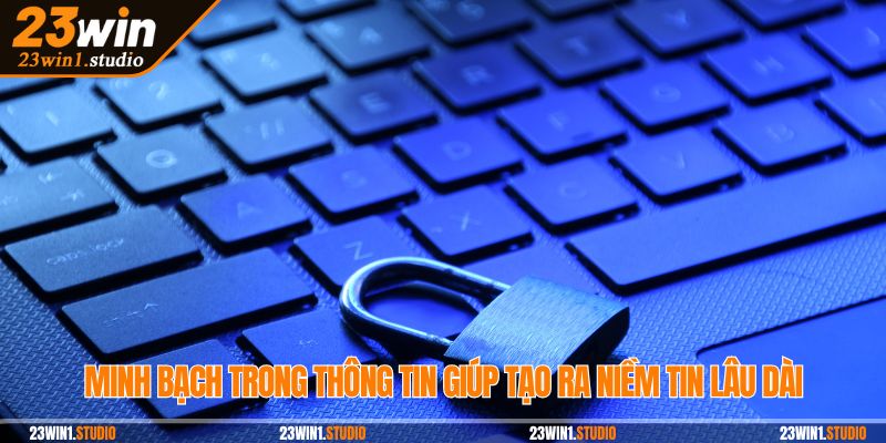 Minh bạch trong thông tin giúp tạo ra niềm tin lâu dài