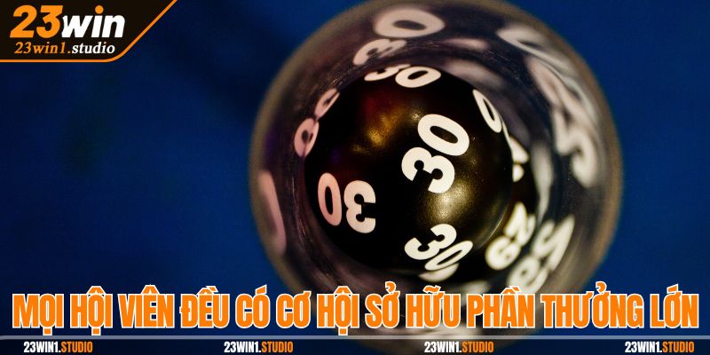 Mọi hội viên đều có cơ hội sở hữu phần thưởng lớn