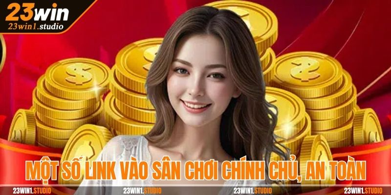 Một số link vào sân chơi chính chủ, an toàn