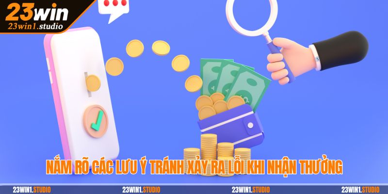 Nắm rõ các lưu ý tránh xảy ra lỗi khi nhận thưởng