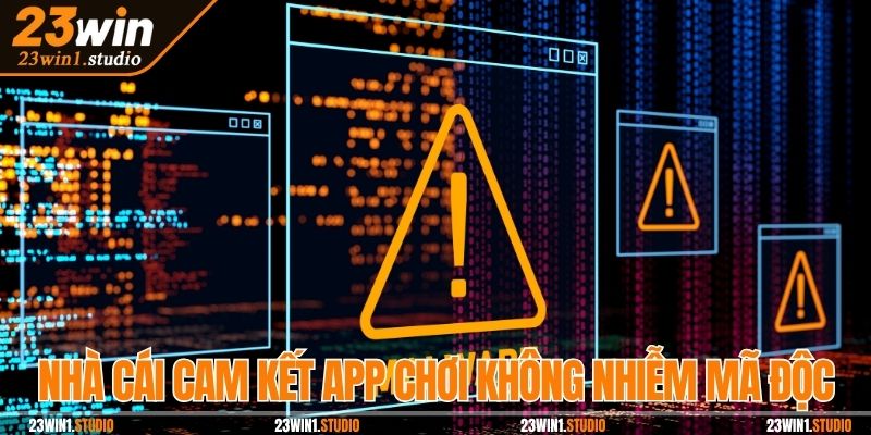 Nhà cái cam kết app chơi không nhiễm mã độc