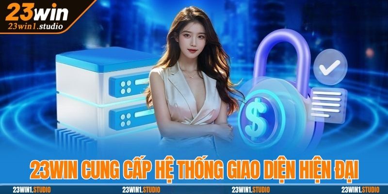 Sân chơi 23Win cung cấp hệ thống giao diện hiện đại