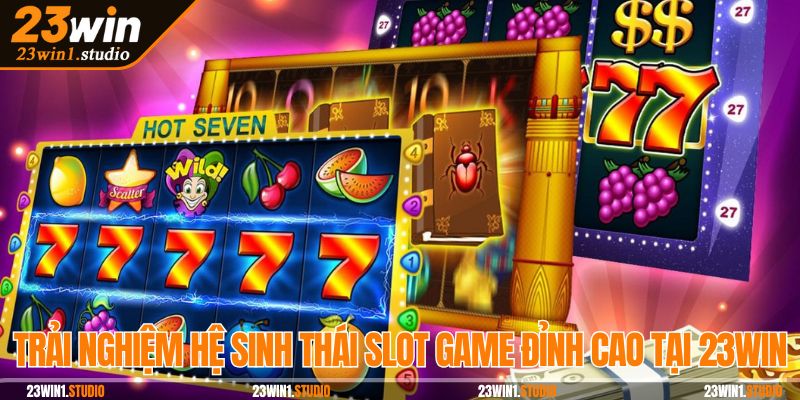 Trải nghiệm hệ sinh thái slot game đỉnh cao tại 23Win