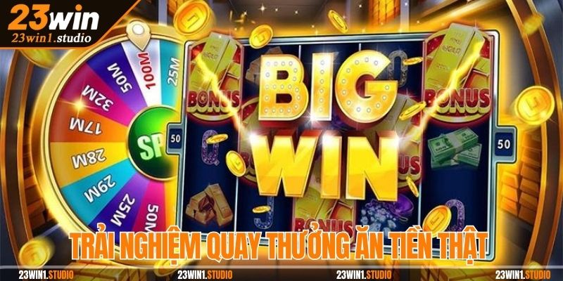 Trải nghiệm quay thưởng ăn tiền thật tại nhà cái 23WIN