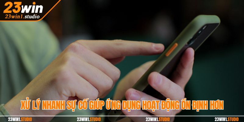 Xử lý nhanh sự cố giúp ứng dụng hoạt động ổn định hơn